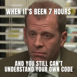 Programmer Meme: When it's been 7 hours and you still can't understand your own code